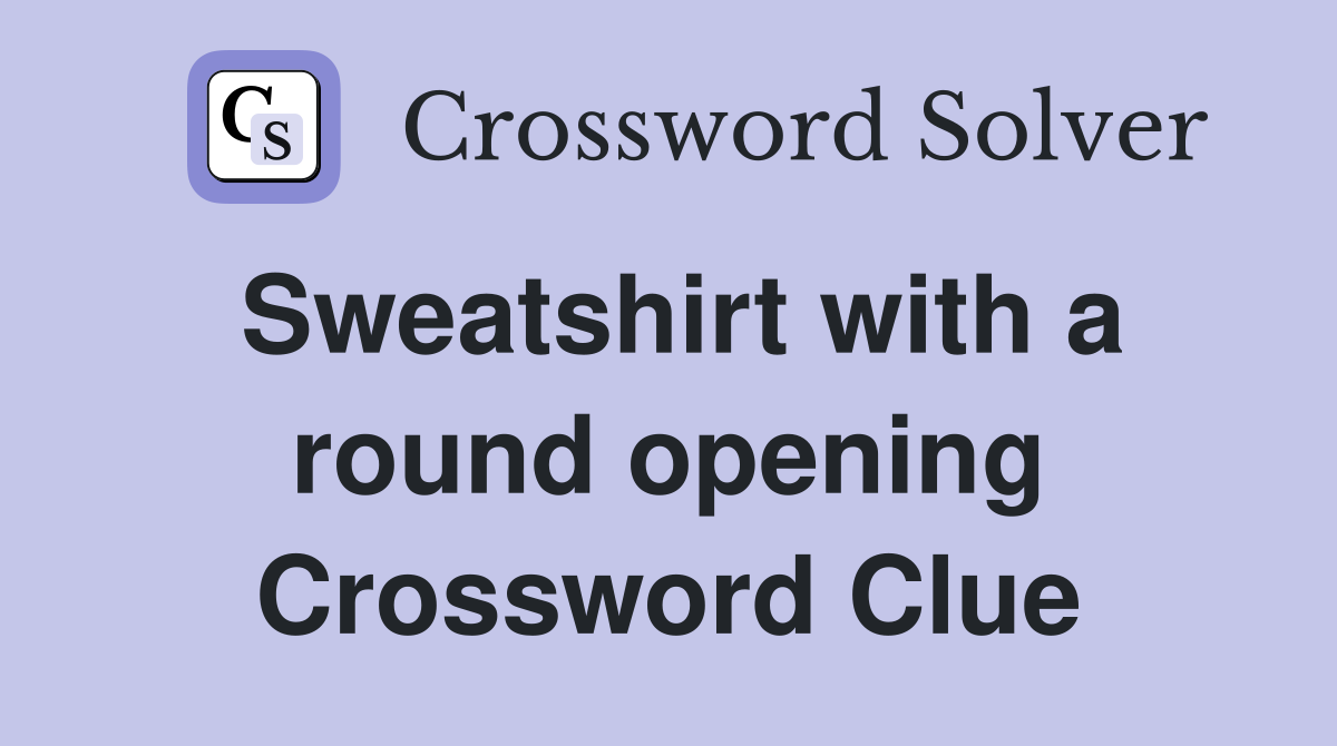Sweatshirt with a round opening Crossword Clue