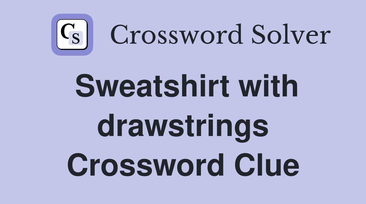 Sweatshirt with drawstrings Crossword Clue