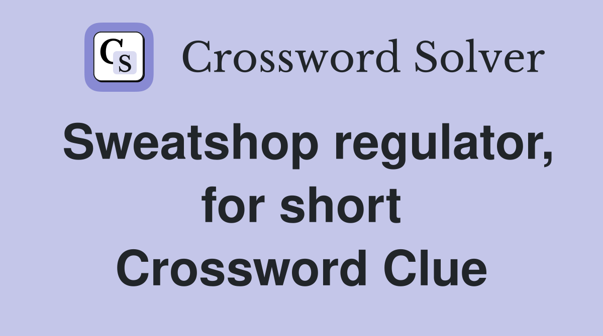 Sweatshop regulator, for short Crossword Clue