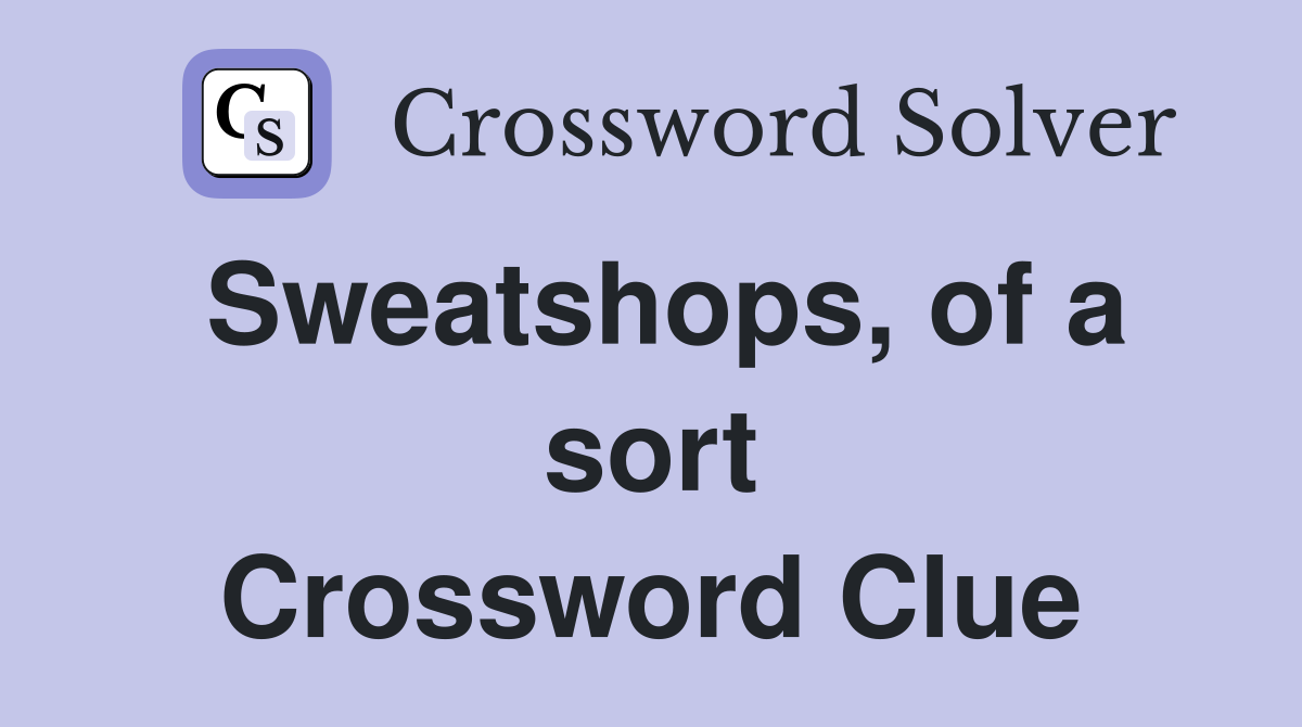 Sweatshops, of a sort Crossword Clue