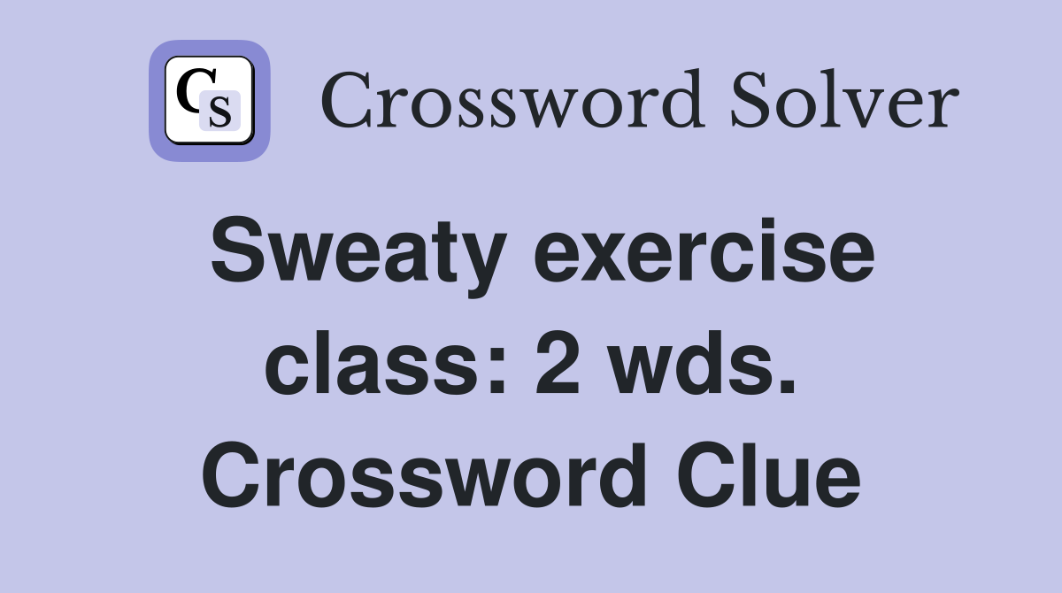 Sweaty exercise class: 2 wds. Crossword Clue