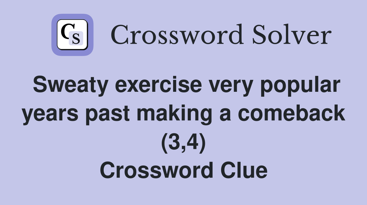 Sweaty exercise very popular years past making a comeback (3,4) Crossword Clue