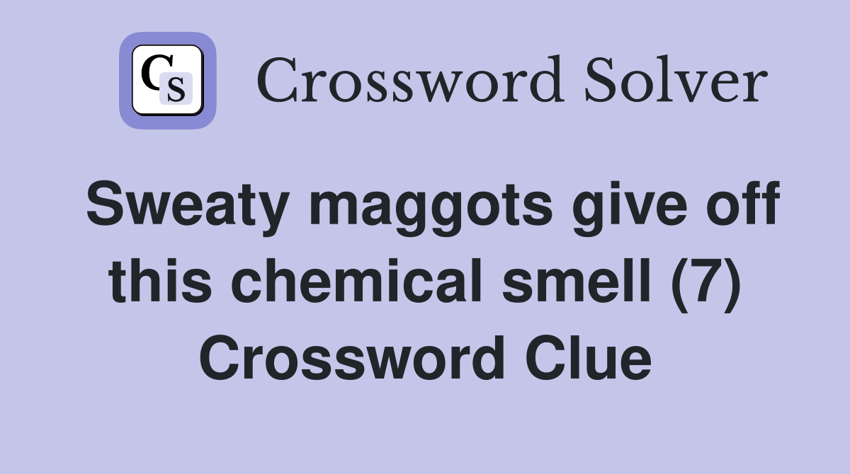 Sweaty maggots give off this chemical smell (7) Crossword Clue