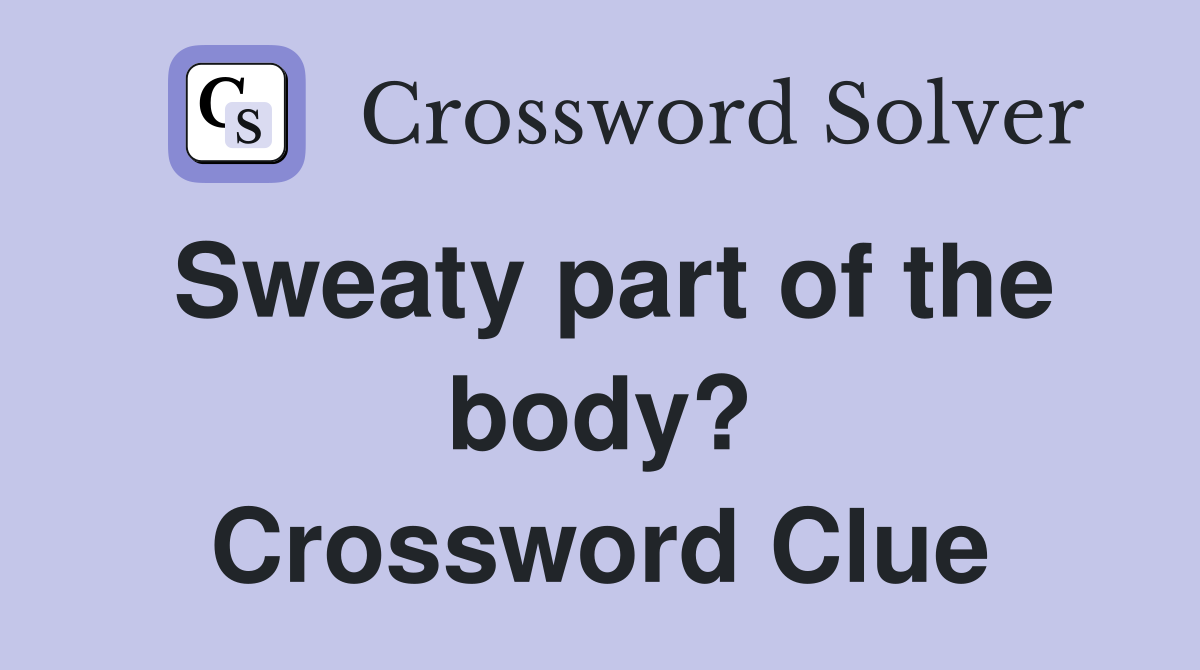 Sweaty part of the body? Crossword Clue
