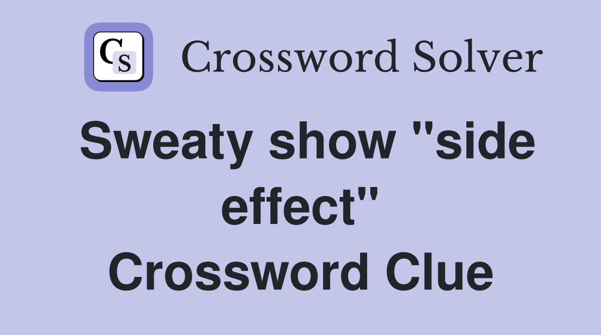 Sweaty show "side effect" Crossword Clue