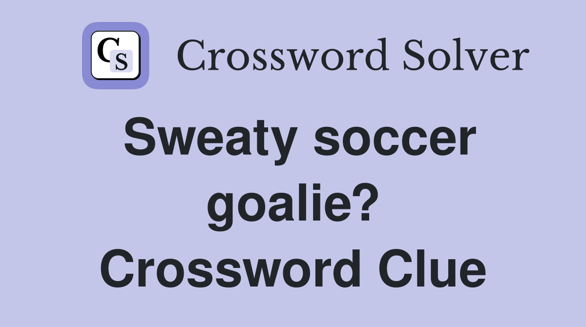 Sweaty soccer goalie? Crossword Clue