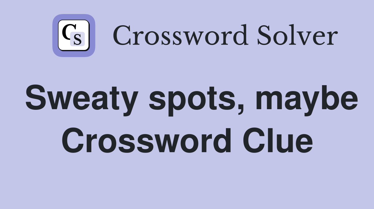 Sweaty spots, maybe Crossword Clue