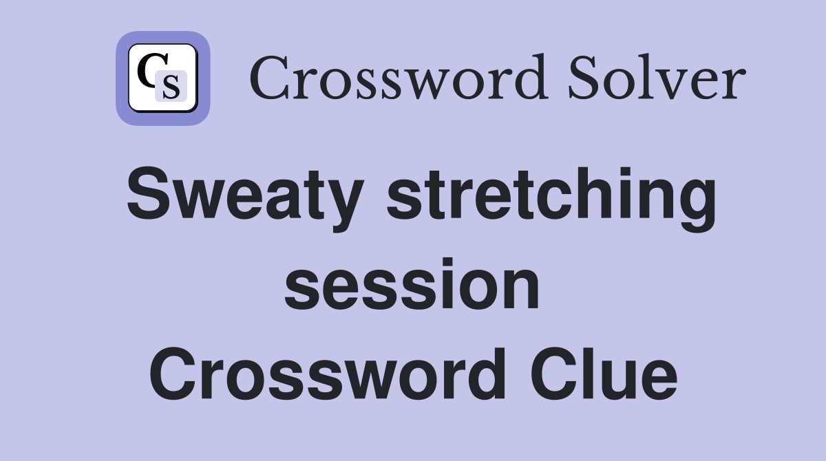 Sweaty stretching session Crossword Clue