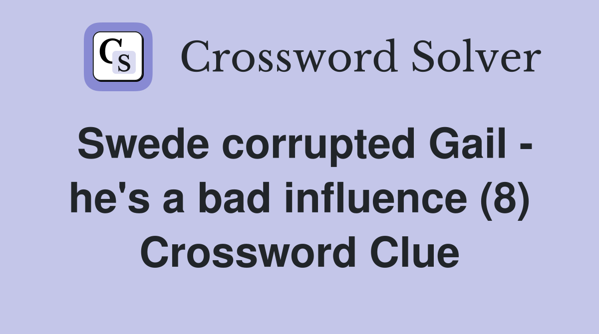 Swede corrupted Gail - he's a bad influence (8) Crossword Clue