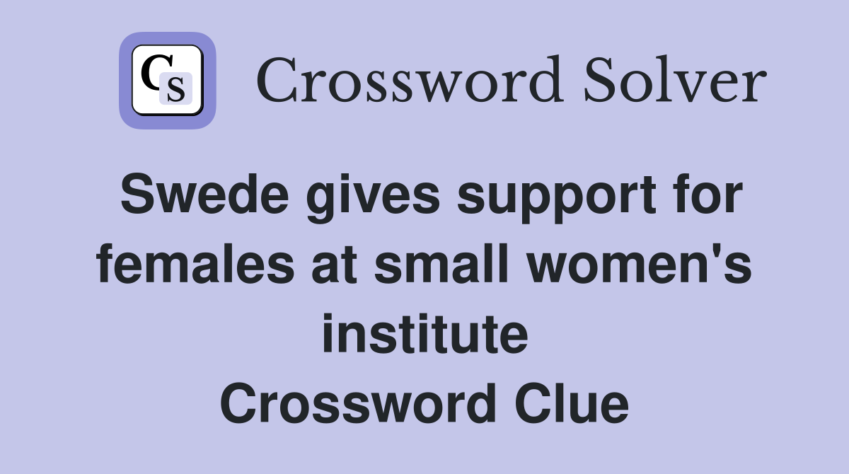 Swede gives support for females at small women's institute Crossword Clue