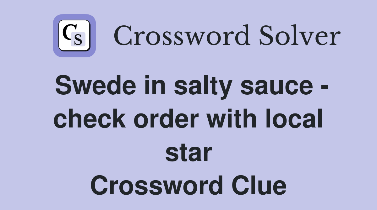 Swede in salty sauce - check order with local star Crossword Clue