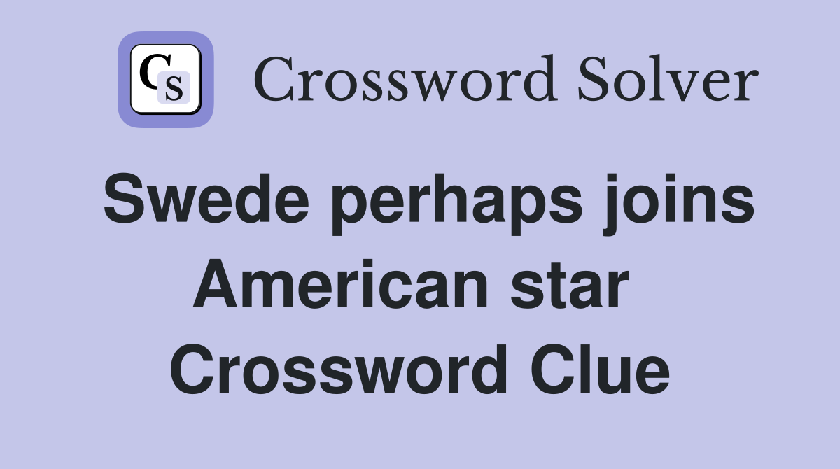 Swede perhaps joins American star  Crossword Clue