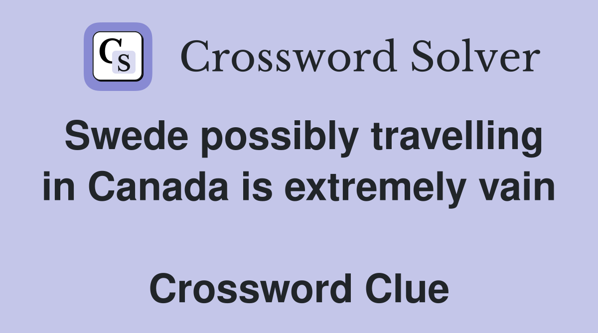 Swede possibly travelling in Canada is extremely vain  Crossword Clue
