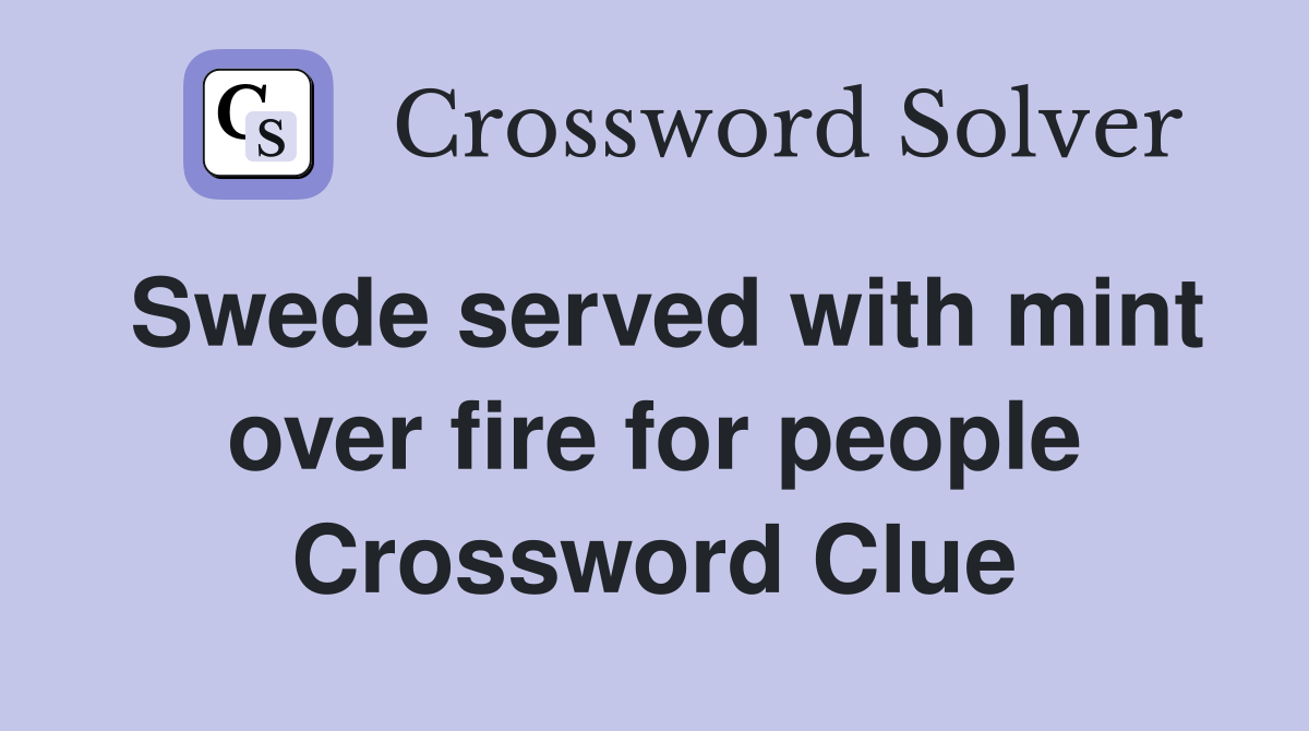 Swede served with mint over fire for people Crossword Clue