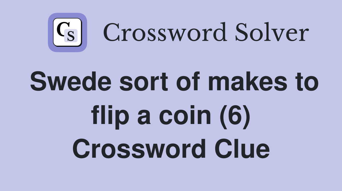Swede sort of makes to flip a coin (6) Crossword Clue