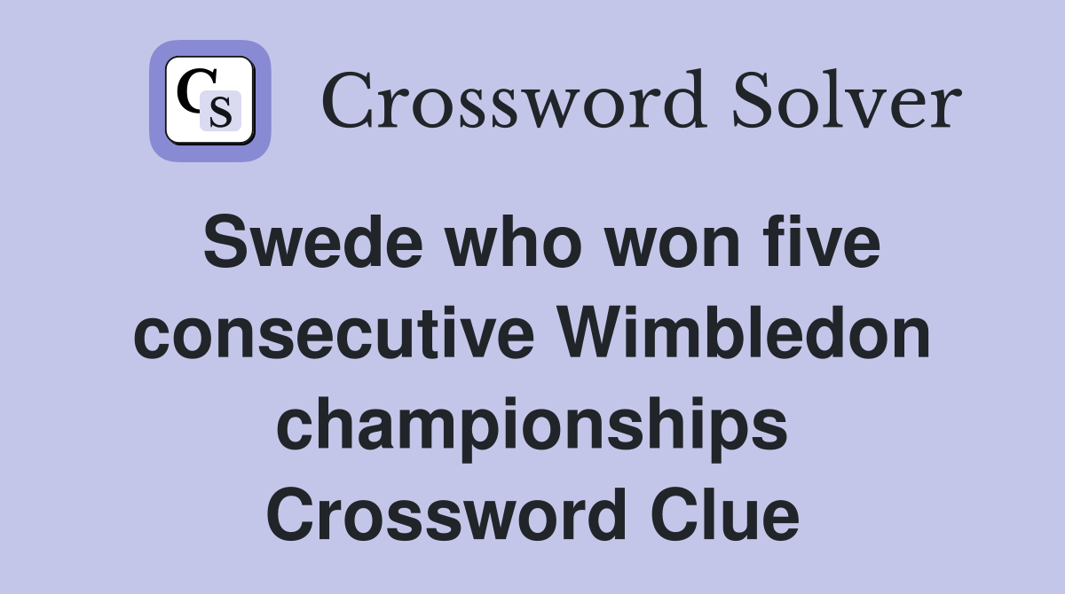 Swede who won five consecutive Wimbledon championships Crossword Clue