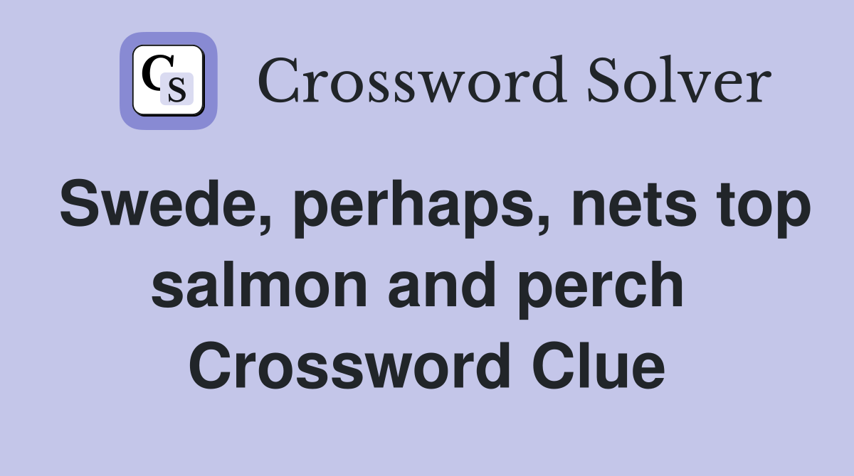 Swede, perhaps, nets top salmon and perch  Crossword Clue