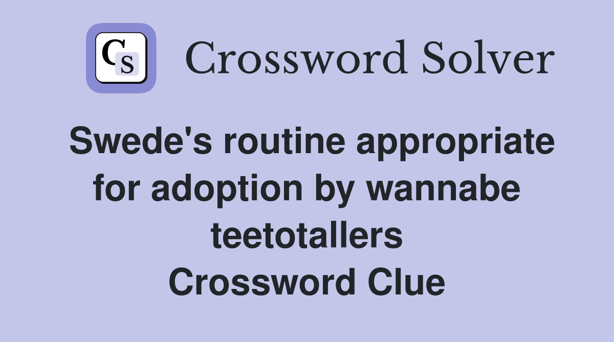 Swede's routine appropriate for adoption by wannabe teetotallers Crossword Clue