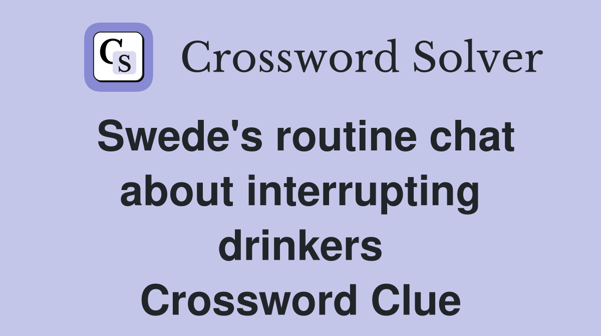 Swede's routine chat about interrupting drinkers Crossword Clue