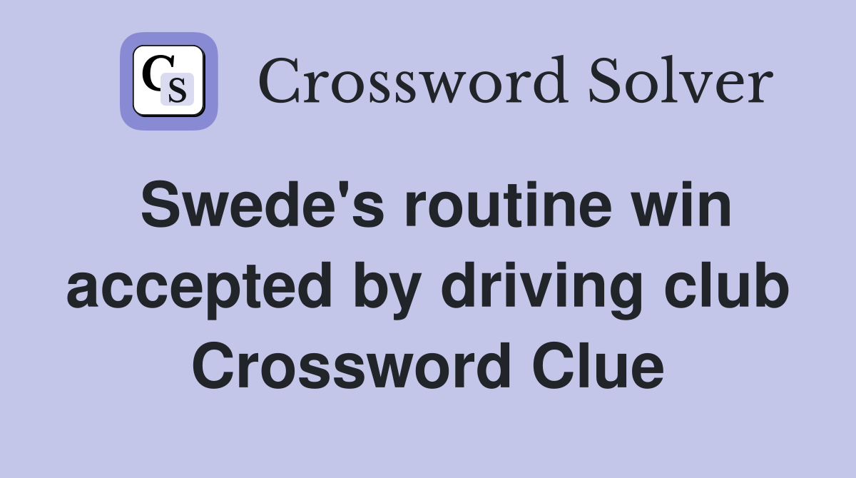 Swede's routine win accepted by driving club Crossword Clue