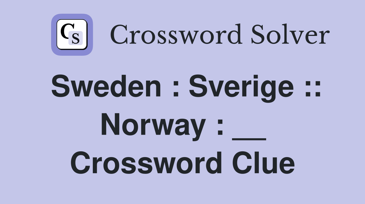 Sweden : Sverige :: Norway : __ Crossword Clue