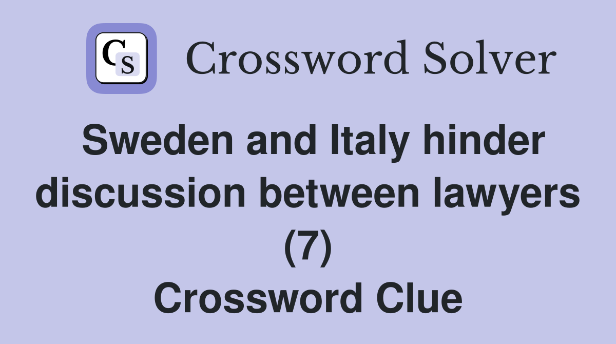Sweden and Italy hinder discussion between lawyers (7) Crossword Clue