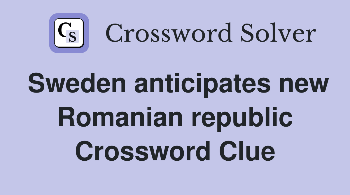 Sweden anticipates new Romanian republic Crossword Clue