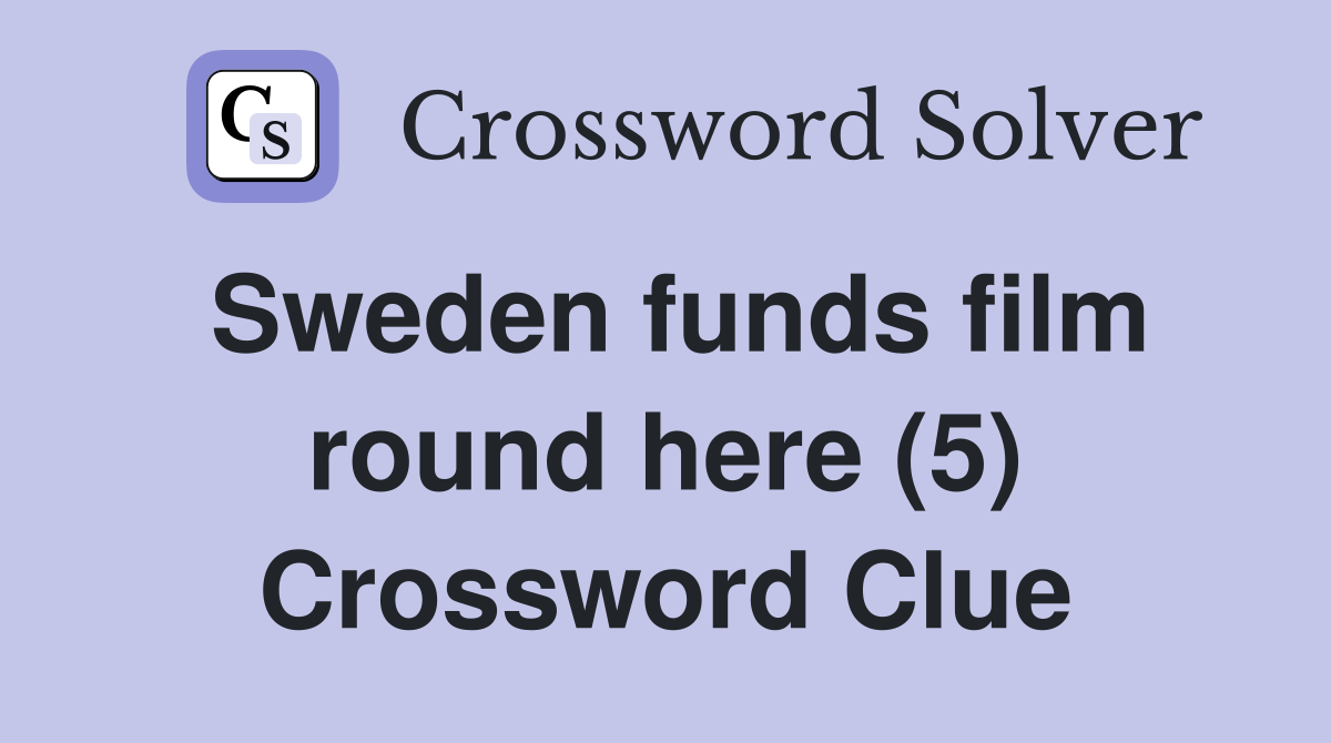 Sweden funds film round here (5) Crossword Clue