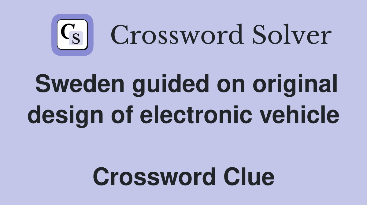 Sweden guided on original design of electronic vehicle  Crossword Clue