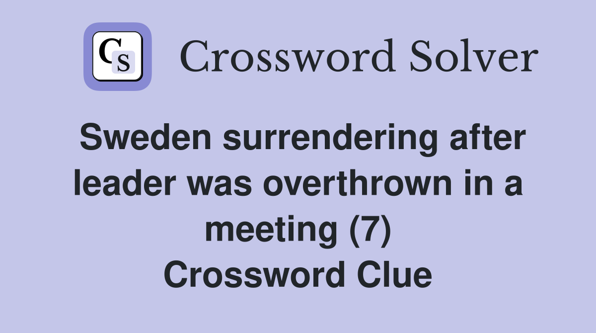 Sweden surrendering after leader was overthrown in a meeting (7) Crossword Clue