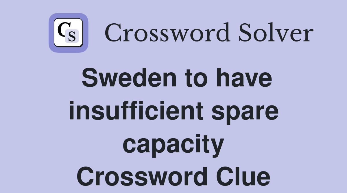 Sweden to have insufficient spare capacity Crossword Clue