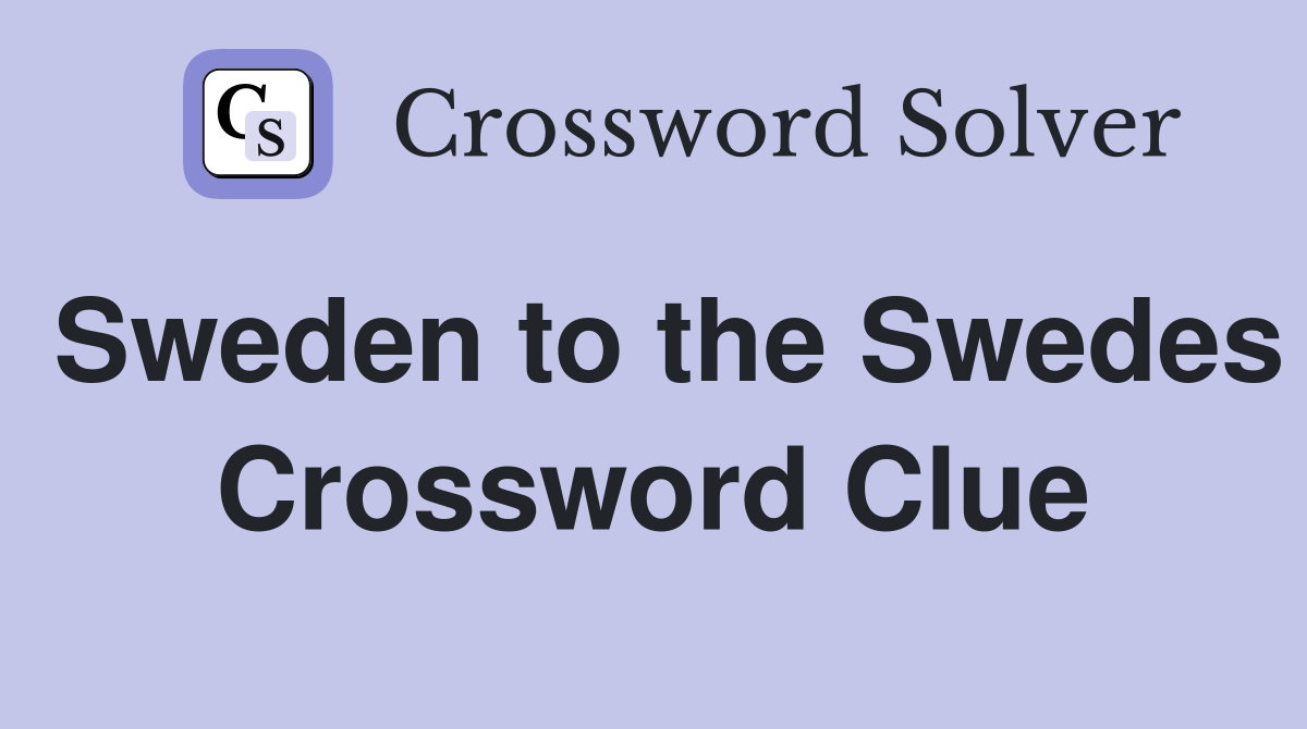 Sweden to the Swedes Crossword Clue