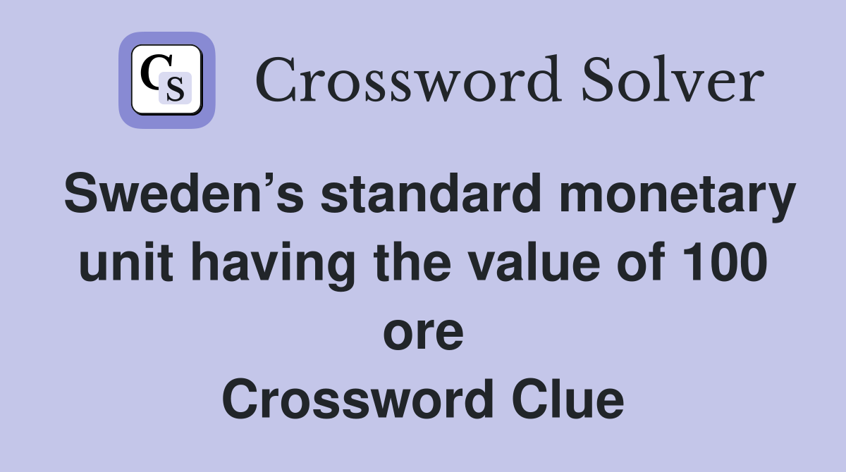 Sweden’s standard monetary unit having the value of 100 ore Crossword Clue
