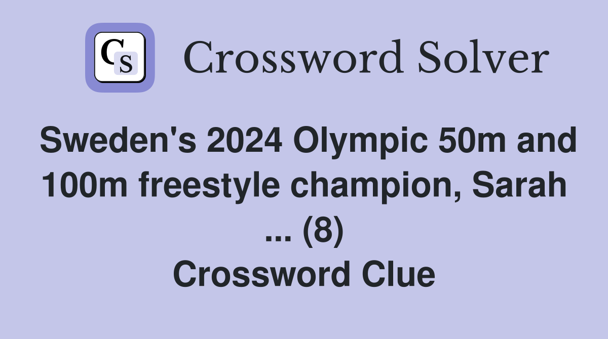 Sweden's 2024 Olympic 50m and 100m freestyle champion, Sarah ... (8) Crossword Clue