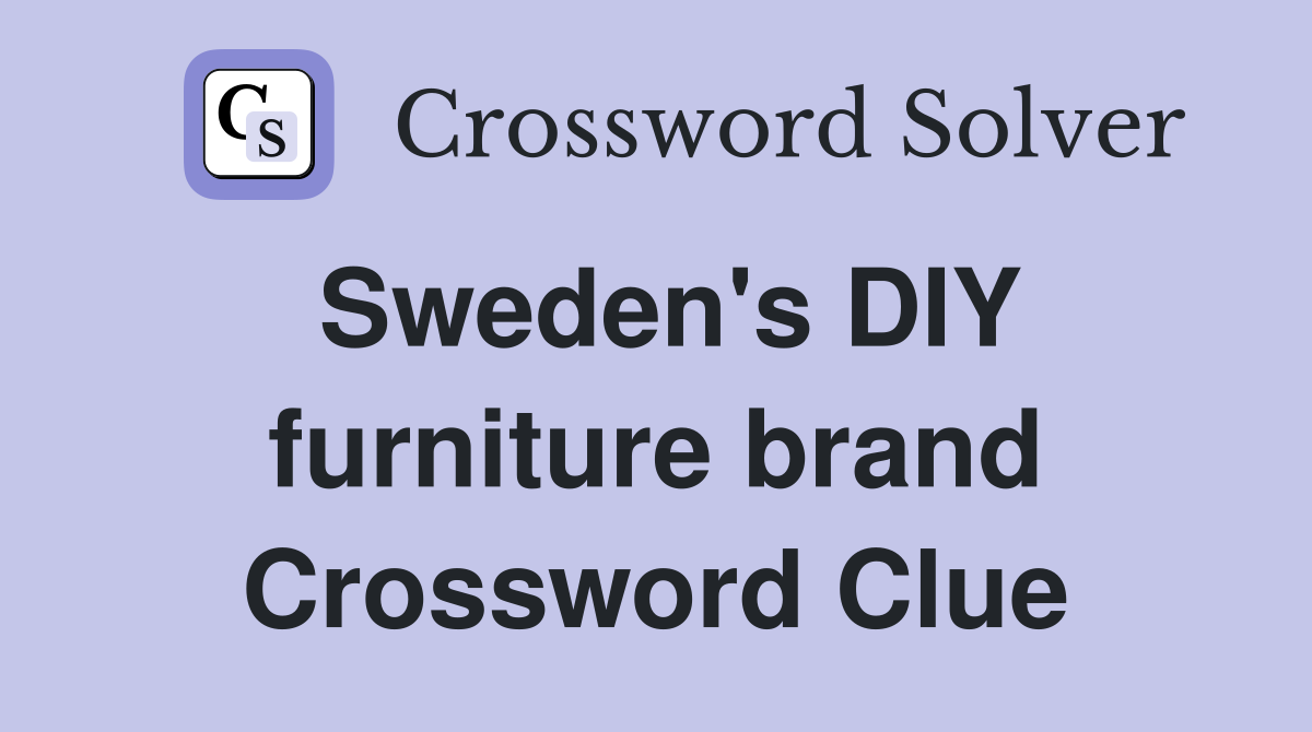 Sweden's DIY furniture brand Crossword Clue