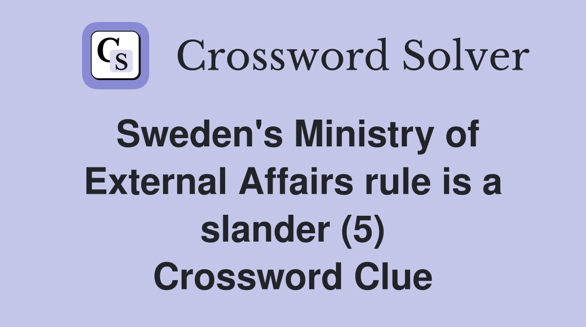 Sweden's Ministry of External Affairs rule is a slander (5) Crossword Clue