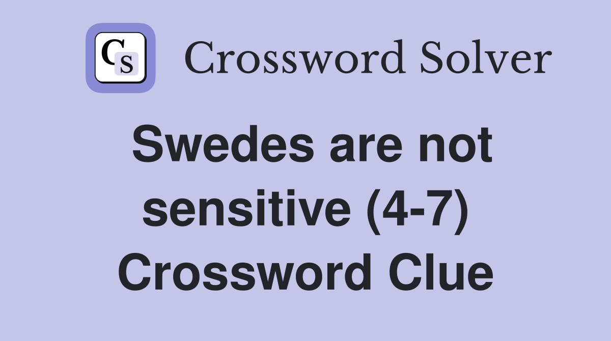 Swedes are not sensitive (4-7) Crossword Clue