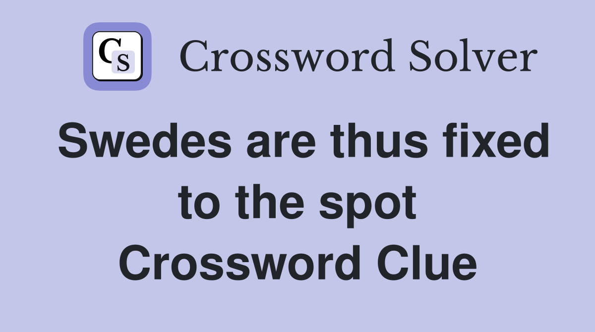 Swedes are thus fixed to the spot Crossword Clue