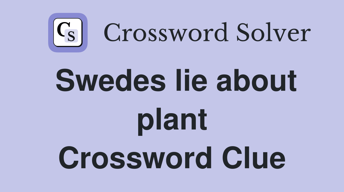 Swedes lie about plant Crossword Clue