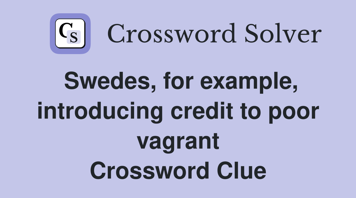 Swedes, for example, introducing credit to poor vagrant Crossword Clue