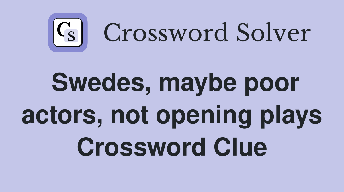 Swedes, maybe poor actors, not opening plays Crossword Clue