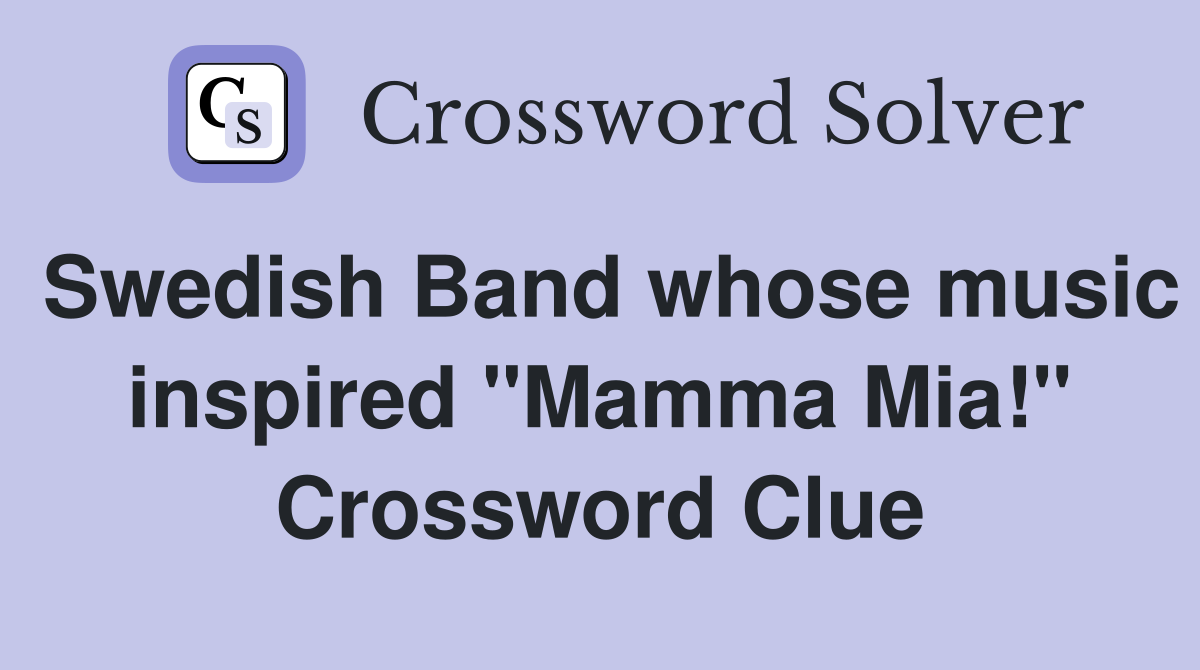 Swedish Band whose music inspired "Mamma Mia!" Crossword Clue