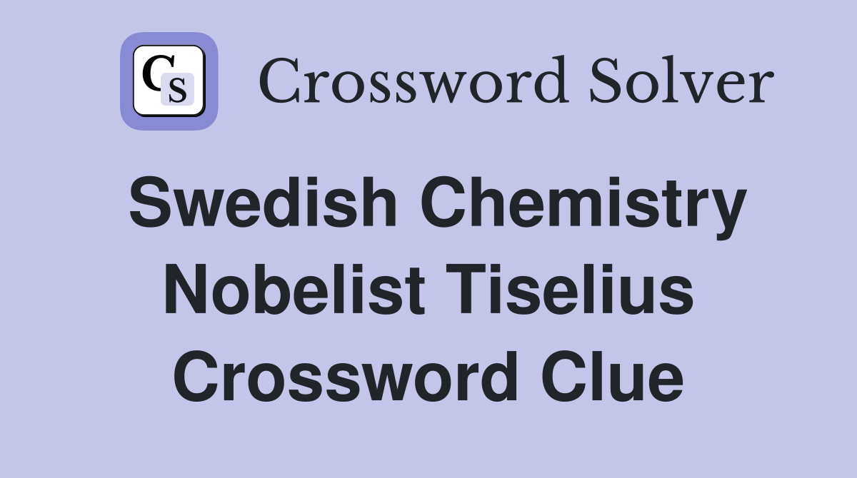 Swedish Chemistry Nobelist Tiselius Crossword Clue