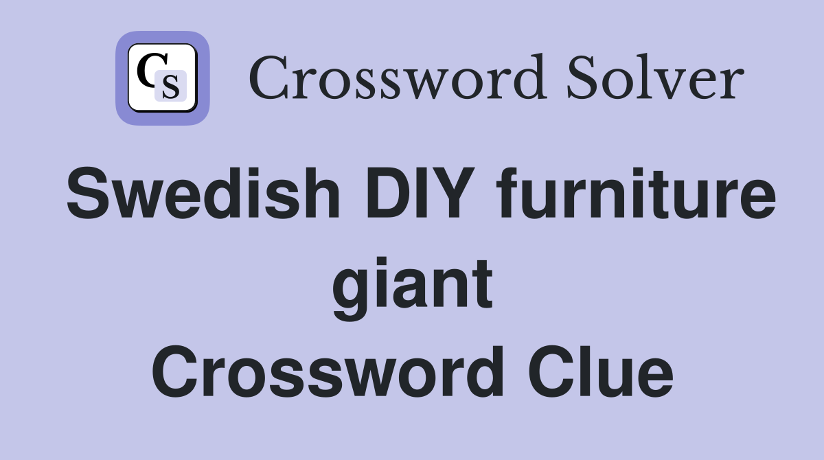 Swedish DIY furniture giant Crossword Clue