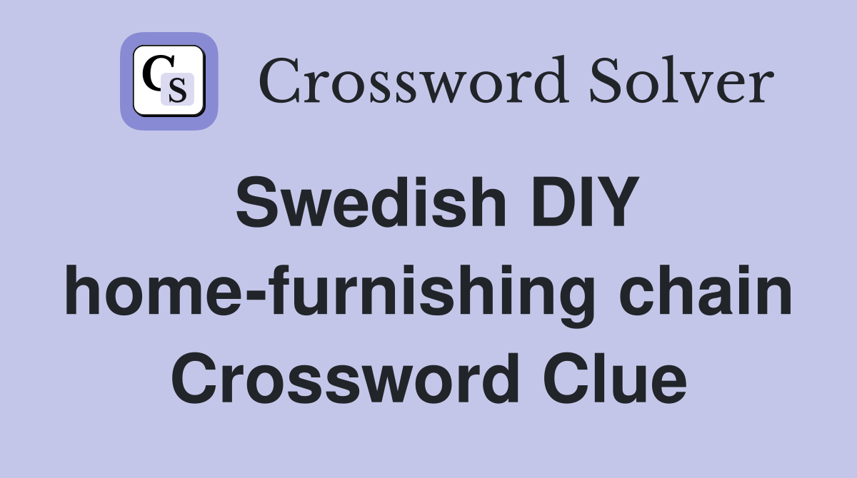 Swedish DIY home-furnishing chain Crossword Clue