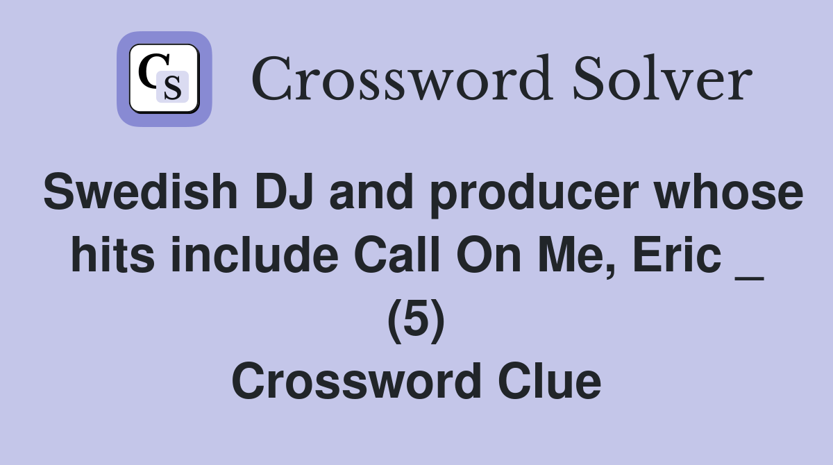 Swedish DJ and producer whose hits include Call On Me, Eric _ (5) Crossword Clue