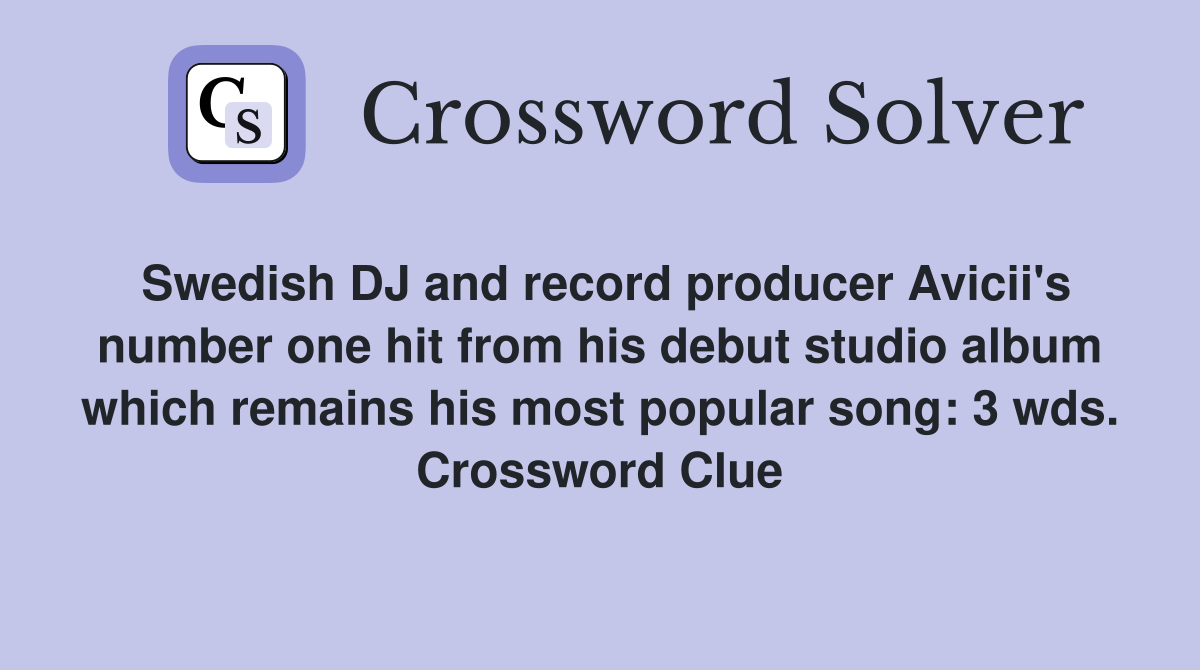 Swedish DJ and record producer Avicii's number one hit from his debut studio album which remains his most popular song: 3 wds. Crossword Clue