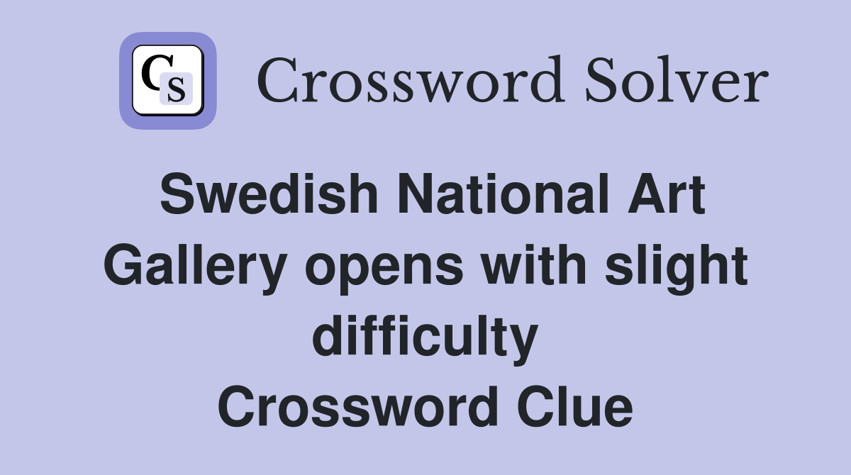 Swedish National Art Gallery opens with slight difficulty Crossword Clue