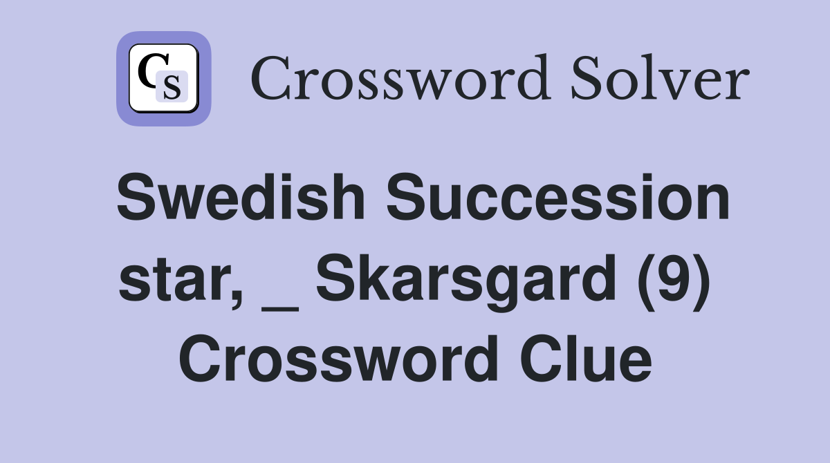 Swedish Succession star, _ Skarsgard (9) Crossword Clue