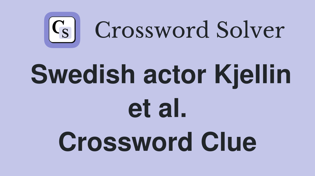 Swedish actor Kjellin et al. Crossword Clue